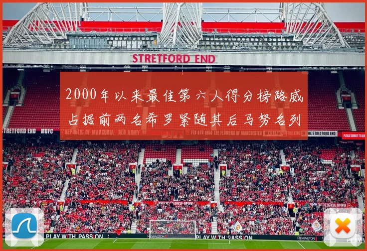 2000年以来最佳第六人得分榜路威占据前两名希罗紧随其后马努名列第五