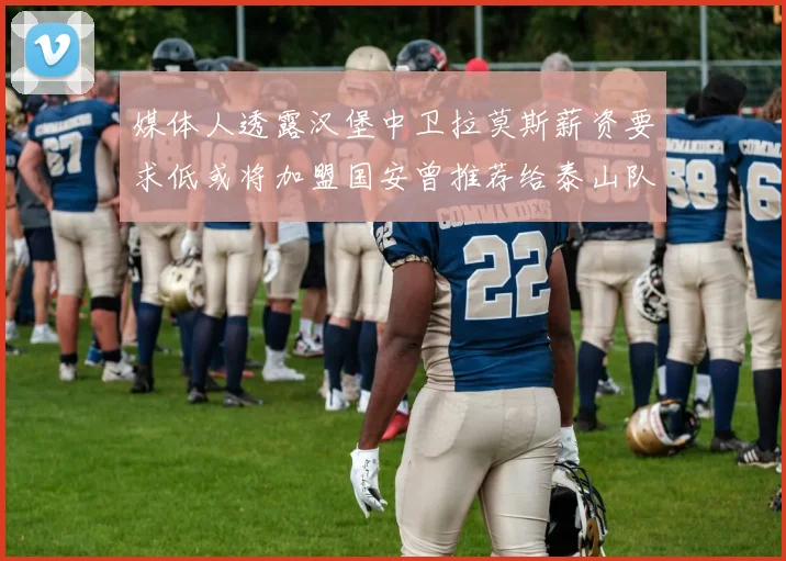 媒体人透露汉堡中卫拉莫斯薪资要求低或将加盟国安曾推荐给泰山队