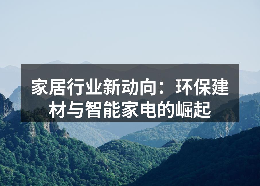 家居行业新动向：环保建材与智能家电的崛起